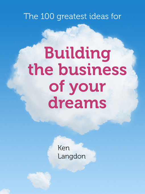 Title details for The 100 greatest ideas for building the business of your dreams by Ken Langdon - Available